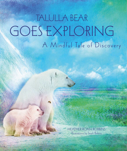 Talulla Bear Goes Exploring: A Mindful Tale of Discovery book cover by Heather Roan Robbins