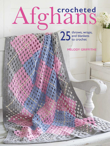 Crocheted Afghans: 25 throws, wraps, and blankets to crochet book cover by Melody Griffiths