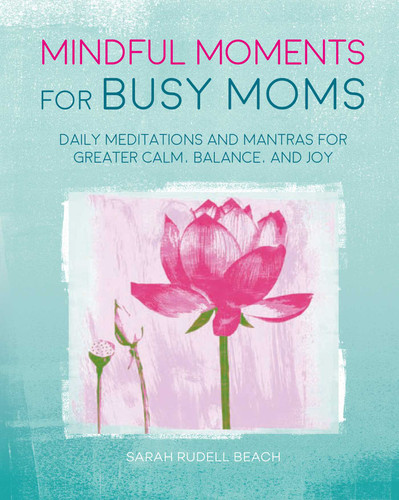 Mindful Moments for Busy Moms: Daily meditations and mantras for greater calm, balance, and joy book cover by Sarah Rudell Beach