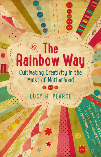 The Rainbow Way: Cultivating Creativity in the Midst of Motherhood book cover by Lucy H. Pearce