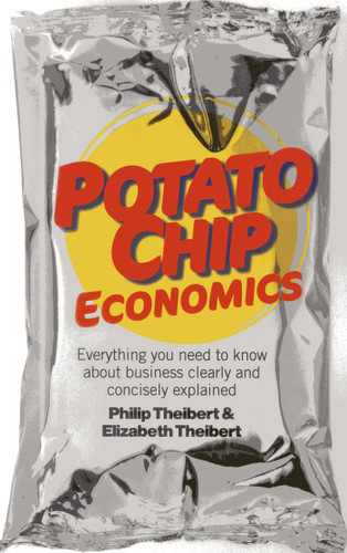 Potato Chip Economics: Everything You Need to Know About Business Clearly and Concisely Explained book cover by Philip Theibert