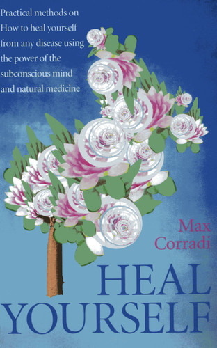 Heal Yourself: Practical Methods On How to Heal Yourself From Any Disease Using the Power of the Subconscious Mind and Natural Medicine. book cover by Max Corradi