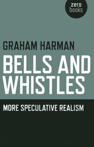 Bells and Whistles: More Speculative Realism book cover by Graham Harman