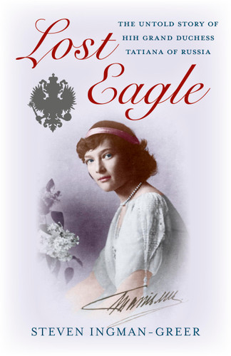 Lost Eagle: The Untold Story of HIH Grand Duchess Tatiana of Russia book cover by Steven Ingman-Greer