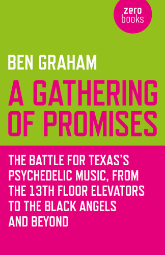 A Gathering of Promises: The Battle for Texas's Psychedelic Music, from The 13th Floor Elevators to The Black Angels and Beyond book cover by Ben Graham