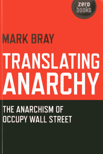 Translating Anarchy: The Anarchism of Occupy Wall Street book cover by Mark Bray