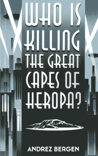 Who is Killing the Great Capes of Heropa? book cover by Andrez Bergen