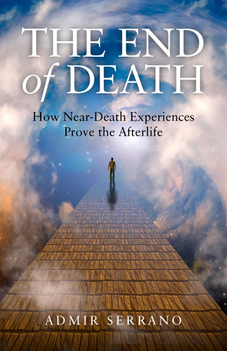 The End of Death: How Near-Death Experiences Prove the Afterlife book cover by Admir Serrano