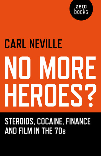 No More Heroes?: Steroids, Cocaine, Finance and Film in the 70s book cover by Carl Neville