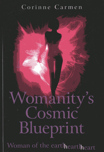 Womanity's Cosmic Blueprint: Woman of the Earth-Hearth-Heart book cover by Corinne Carmen
