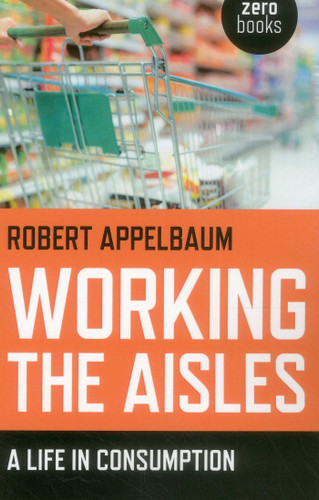 Working the Aisles: A Life in Consumption book cover by Robert Appelbaum
