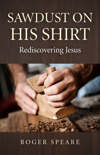 Sawdust on His Shirt: Rediscovering Jesus book cover by Roger Speare