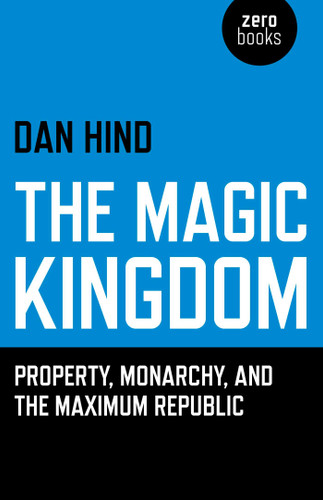 The Magic Kingdom: Property, Monarchy, and the Maximum Republic book cover by Dan Hind