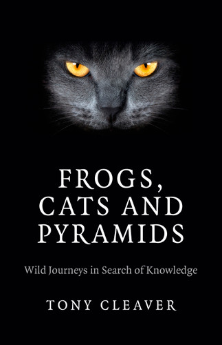 Frogs, Cats and Pyramids: Wild Journeys in Search of Knowledge book cover by Tony Cleaver