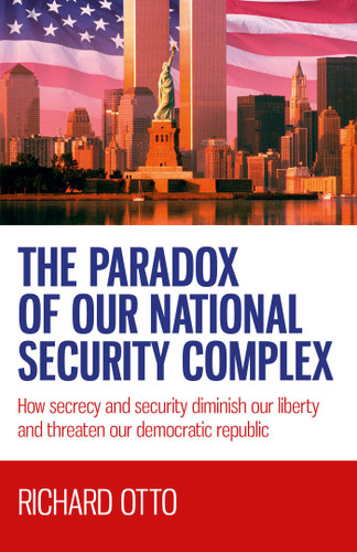 The Paradox of our National Security Complex: How Secrecy and Security Diminish Our Liberty and Threaten Our Democratic Republic book cover by Richard  Alexander Otto