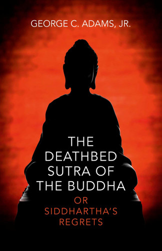 The Deathbed Sutra of the Buddha: Or Siddhartha's Regrets book cover by George C. Adams, Jr.