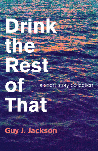 Drink the Rest of That: A Short Story Collection book cover by Guy J. Jackson