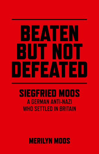 Beaten But Not Defeated: Siegfried Moos - A German Anti-Nazi who Settled in Britain book cover by Merilyn Moos