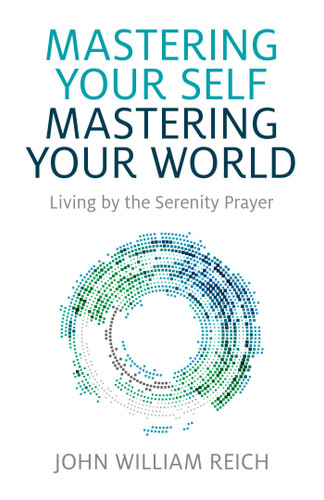 Mastering Your Self, Mastering Your World: Living by the Serenity Prayer book cover by John William Reich
