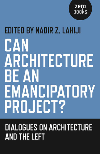 Can Architecture Be an Emancipatory Project?: Dialogues On Architecture And The Left book cover by 