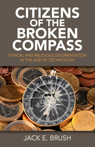 Citizens of the Broken Compass: Ethical and Religious Disorientation in the Age of Technology book cover by Jack E. Brush
