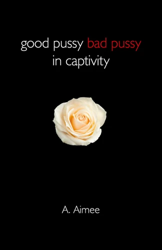 Good Pussy Bad Pussy in Captivity book cover by A. Aimee