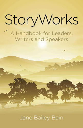 StoryWorks: A Handbook for Leaders, Writers and Speakers [9781782799863]