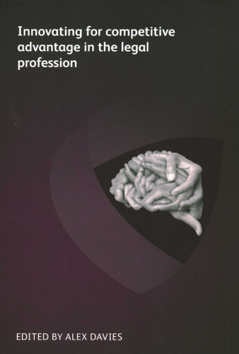 Innovating for Competitive Advantage in the Legal Profession book cover by Duncan Hart, Markus Hartung, Arne Gartner, Deepa Tharmaraj, Adam Billing, Abigail Hunt, Chris Howe, Mark Gould, Stephen Poor, Simon Nash, Scott Rechtschaffen, Oz Benamram, Kathy Skinner, Michael Bradley, John Alber
