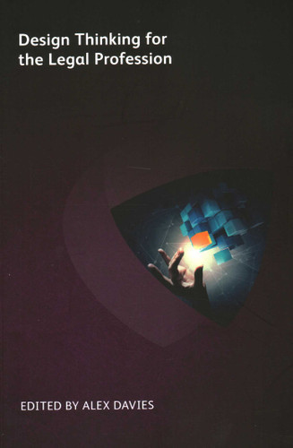 Design Thinking for the Legal Profession book cover by Catherine Alman MacDonagh, Zena Applebaum, Tess Blair, Rebecca Holdredge, Nicola Shaver, John Alber, Mark Beese, Duncan Hart, Josh Kubicki, Amy Monaghan, Andy Peterson, R. Amani Smathers, Lann Wasson, Kate White