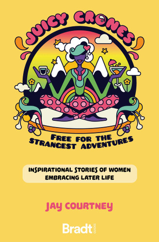 Juicy Crones: Inspirational travel stories of women embracing life post menopause book cover by Jay Courtney