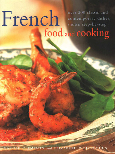French Food and Cooking: Over 200 Classic and Contemporary Dishes, Shown Step-By-Step book cover by Carole Clements, Elizabeth Wolf-Cohen