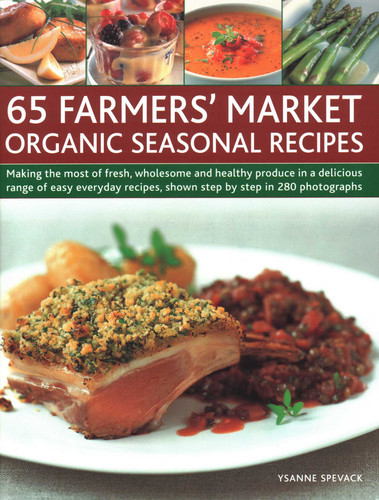 65 Farmers' Market Organic Seasonal Recipes: Making The Most Of Fresh Organic Produce In 65 Delicious Recipes, Shown Step By Step In 280 Photographs book cover by Ysanne Spevack