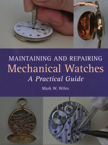 Maintaining and Repairing Mechanical Watches: A Practical Guide book cover by Mark W Wiles