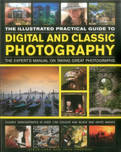 The Illustrated Practical Guide to Digital & Classic Photography: The Expert's Manual On Taking Great Photographs, Fully Illustrated With More Than 1700 Instructive And Inspirational Image book cover by Steve Luck, John Freeman