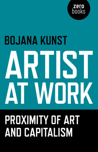 Artist at Work, Proximity of Art and Capitalism book cover by Bojana Kunst