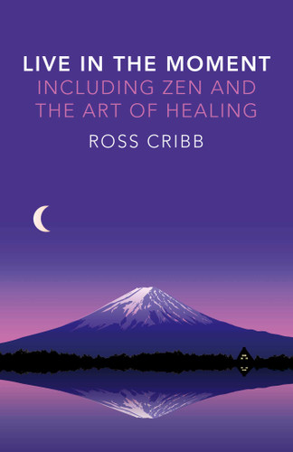 Live in the Moment, Including Zen and the Art of Healing book cover by Ross Cribb