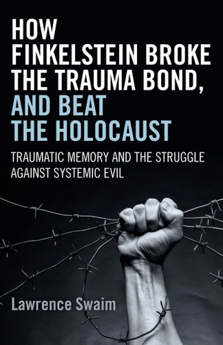 How Finkelstein Broke the Trauma Bond, and Beat the Holocaust: Traumatic Memory And The Struggle Against Systemic Evil book cover by Lawrence Swaim