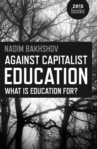 Against Capitalist Education: What is Education for? book cover by Nadim Bakhshov
