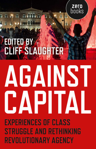 Against Capital: Experiences of Class Struggle and Rethinking Revolutionary Agency book cover by 