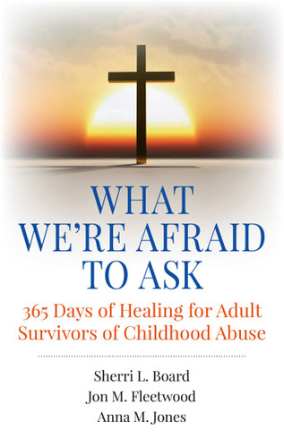What We're Afraid to Ask: 365 Days of Healing for Adult Survivors of Childhood Abuse book cover by Sherri  L. Board, Jon  M. Fleetwood, Anna  M. Jones