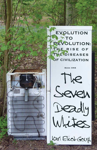 The Seven Deadly Whites: Evolution to Devolution - The Rise of The Diseases Of Civilization book cover by Karl Elliot-Gough