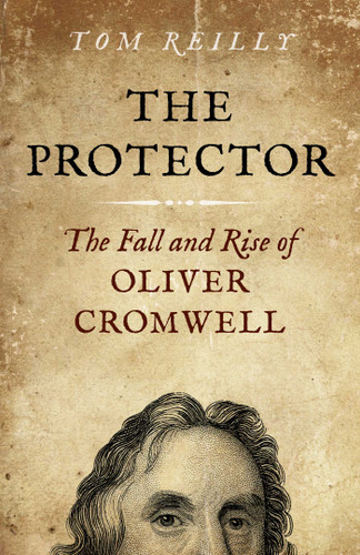 The Protector: The Fall and Rise Of Oliver Cromwell - A Novel book cover by Tom Reilly