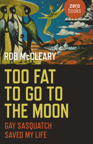 Too Fat to go to the Moon: Gay Sasquatch Saved My Life book cover by Rob McCleary
