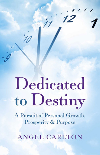 Dedicated to Destiny: A Pursuit Of Personal Growth, Prosperity & Purpose book cover by Angel Carlton