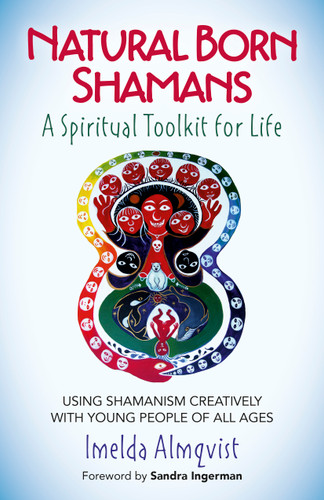 Natural Born Shamans - A Spiritual Toolkit for Life: Using Shamanism Creatively with Young People of All Ages book cover by Imelda Almqvist