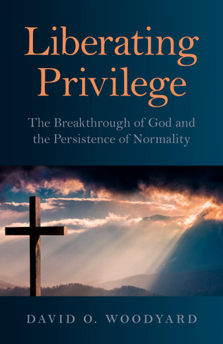 Liberating Privilege: The Breakthrough of God and the Persistence of Normality book cover by David  O. Woodyard