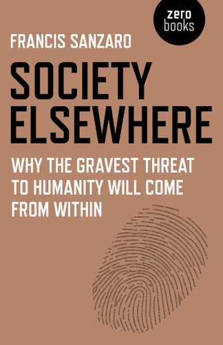 Society Elsewhere: Why the Gravest Threat to Humanity Will Come From Within book cover by Francis Sanzaro