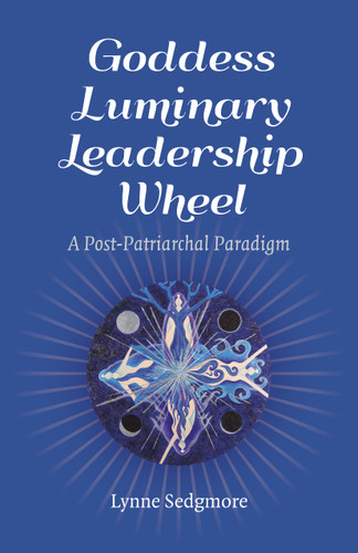 Goddess Luminary Leadership Wheel: A Post-Patriarchal Paradigm book cover by Lynne Sedgmore