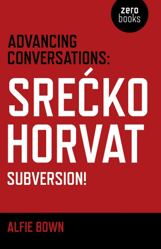 Advancing Conversations: Srecko Horvat - Subversion! book cover by Srecko Horvat, Alfie Bown