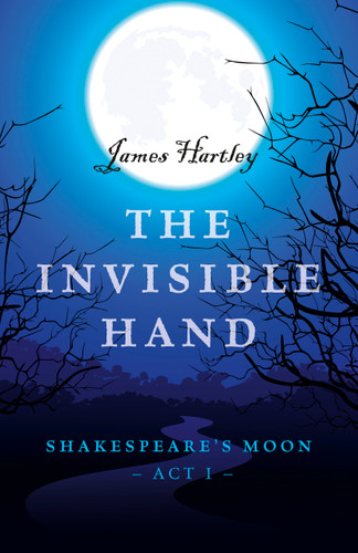 The Invisible Hand: Shakespeare's Moon, Act I book cover by James Hartley